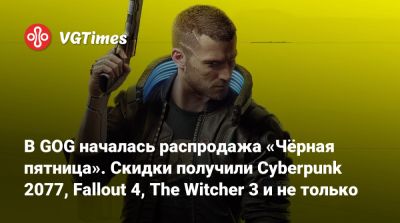 В GOG началась распродажа «Чёрная пятница». Скидки получили Cyberpunk 2077, Fallout 4, The Witcher 3 и не только - vgtimes.ru