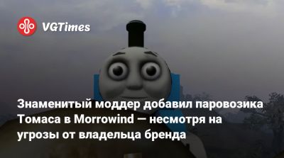 Знаменитый моддер добавил паровозика Томаса в Morrowind — несмотря на угрозы от владельца бренда - vgtimes.ru