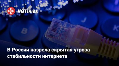 В России назрела скрытая угроза стабильности интернета - vgtimes.ru - Россия
