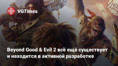 Beyond Good & Evil 2 всё ещё существует и находится в активной разработке - vgtimes.ru - Франция