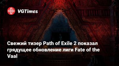 Свежий тизер Path of Exile 2 показал грядущее обновление лиги Fate of the Vaal - vgtimes.ru