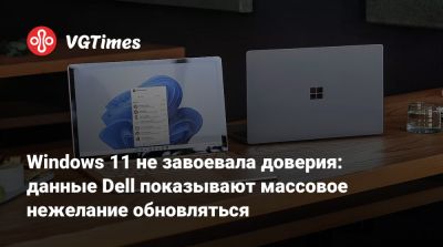 Windows 11 не завоевала доверия: данные Dell показывают массовое нежелание обновляться - vgtimes.ru