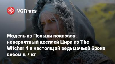 Модель из Польши показала невероятный косплей Цири из The Witcher 4 в настоящей ведьмачьей броне весом в 7 кг - vgtimes.ru - Польша