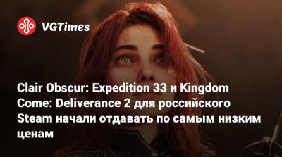Clair Obscur: Expedition 33 и Kingdom Come: Deliverance 2 для российского Steam начали отдавать по самым низким ценам - vgtimes.ru - Россия