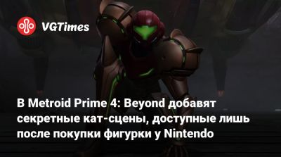 В Metroid Prime 4: Beyond добавят секретные кат-сцены, доступные лишь после покупки фигурки у Nintendo - vgtimes.ru