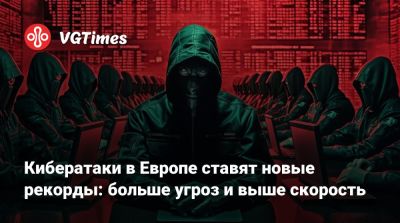 Кибератаки в Европе ставят новые рекорды: больше угроз и выше скорость - vgtimes.ru - Китай - Россия - Франция - Германия - Испания - Италия - Англия - Кндр - Иран
