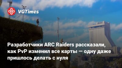 Разработчики ARC Raiders рассказали, как PvP изменил все карты — одну даже пришлось делать с нуля - vgtimes.ru