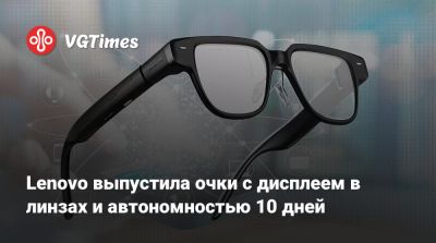 Lenovo выпустила очки с дисплеем в линзах и автономностью 10 дней - vgtimes.ru - Китай