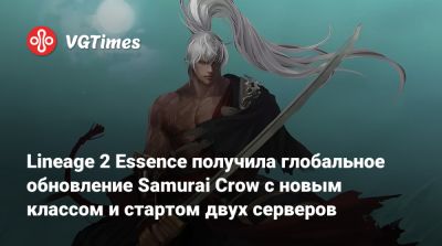Lineage 2 Essence получила глобальное обновление Samurai Crow с новым классом и стартом двух серверов - vgtimes.ru