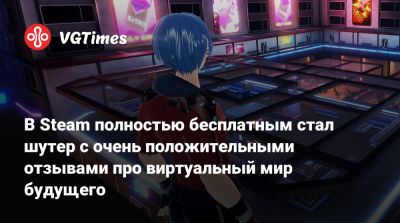 В Steam полностью бесплатным стал шутер с очень положительными отзывами про виртуальный мир будущего - vgtimes.ru