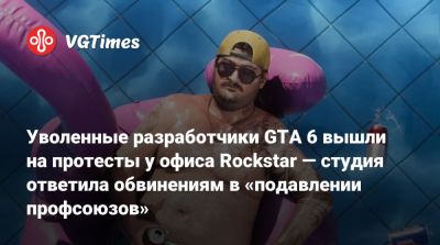 Уволенные разработчики GTA 6 вышли на протесты у офиса Rockstar — студия ответила обвинениям в «подавлении профсоюзов» - vgtimes.ru
