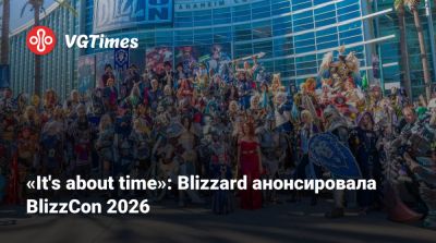 Джейсон Шрайер - «It's about time»: Blizzard анонсировала BlizzCon 2026 - vgtimes.ru - штат Калифорния