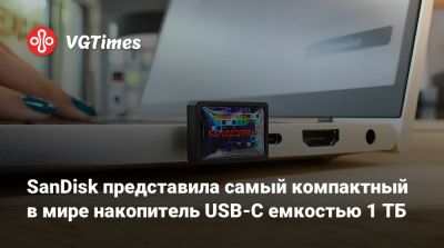SanDisk представила самый компактный в мире накопитель USB-C емкостью 1 ТБ - vgtimes.ru - Sandisk
