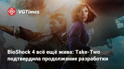 BioShock 4 всё ещё жива: Take-Two подтвердила продолжение разработки - vgtimes.ru