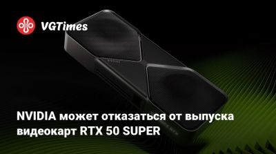 NVIDIA может отказаться от выпуска видеокарт RTX 50 SUPER - vgtimes.ru