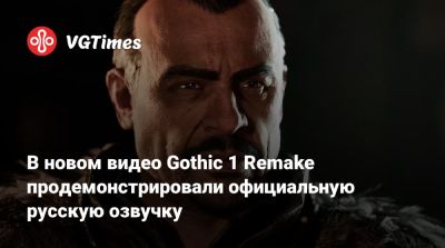 В новом видео Gothic 1 Remake продемонстрировали официальную русскую озвучку - vgtimes.ru