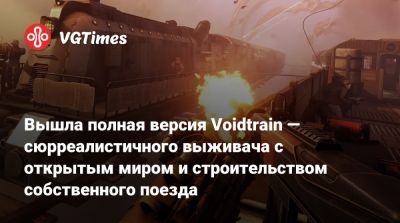 Вышла полная версия Voidtrain — сюрреалистичного выживача с открытым миром и строительством собственного поезда - vgtimes.ru