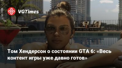 Томас Хендерсон - Том Хендерсон о состоянии GTA 6: «Весь контент игры уже давно готов» - vgtimes.ru - Англия