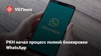 РКН начал процесс полной блокировки WhatsApp - vgtimes.ru - Россия - Москва