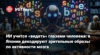 ИИ учится «видеть» глазами человека: в Японии декодируют зрительные образы по активности мозга - vgtimes.ru - Япония