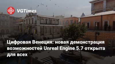 Цифровая Венеция: новая демонстрация возможностей Unreal Engine 5.7 открыта для всех - vgtimes.ru