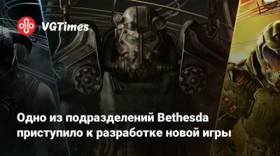Одно из подразделений Bethesda приступило к разработке новой игры - vgtimes.ru