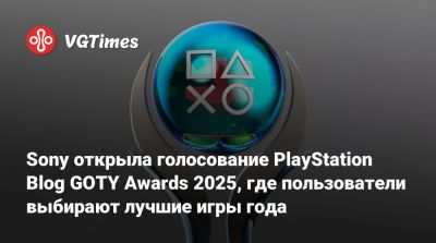 Sony открыла голосование PlayStation Blog GOTY Awards 2025, где пользователи выбирают лучшие игры года - vgtimes.ru