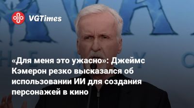 Джеймс Кэмерон - «Для меня это ужасно»: Джеймс Кэмерон резко высказался об использовании ИИ для создания персонажей в кино - vgtimes.ru - Лос-Анджелес