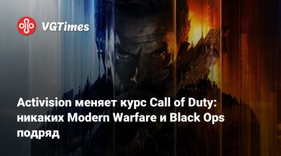 Activision меняет курс Call of Duty: никаких Modern Warfare и Black Ops подряд - vgtimes.ru