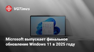 Microsoft выпускает финальное обновление Windows 11 в 2025 году - vgtimes.ru