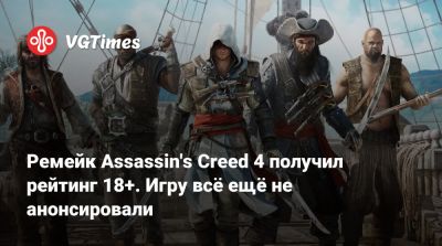 Ремейк Assassin's Creed 4 получил рейтинг 18+. Игру всё ещё не анонсировали - vgtimes.ru