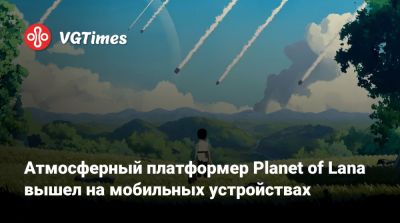 Атмосферный платформер Planet of Lana вышел на мобильных устройствах - vgtimes.ru