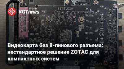 Видеокарта без 8-пинового разъема: нестандартное решение ZOTAC для компактных систем - vgtimes.ru