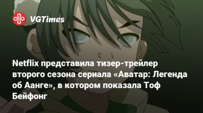 Netflix представила тизер-трейлер второго сезона сериала «Аватар: Легенда об Аанге», в котором показала Тоф Бейфонг - vgtimes.ru - Катар