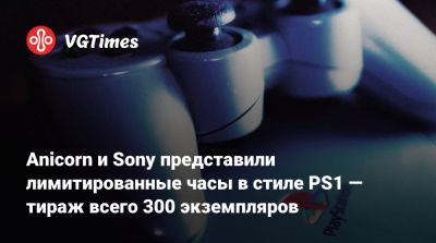Anicorn и Sony представили лимитированные часы в стиле PS1 — тираж всего 300 экземпляров - vgtimes.ru