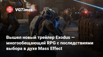 Вышел новый трейлер Exodus — многообещающей RPG с последствиями выбора в духе Mass Effect - vgtimes.ru