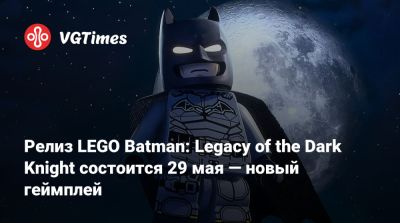 Релиз LEGO Batman: Legacy of the Dark Knight состоится 29 мая — новый геймплей - vgtimes.ru