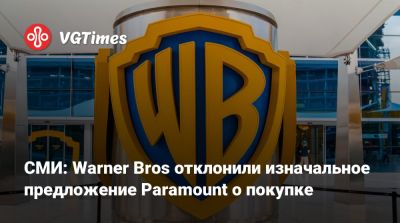 СМИ: Warner Bros отклонили изначальное предложение Paramount о покупке - vgtimes.ru