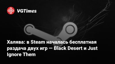 Халява: в Steam началась бесплатная раздача двух игр — Black Desert и Just Ignore Them - vgtimes.ru - Россия