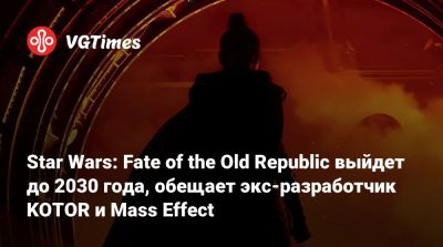 Джейсон Шрайер - Star Wars: Fate of the Old Republic выйдет до 2030 года, обещает экс-разработчик KOTOR и Mass Effect - vgtimes.ru
