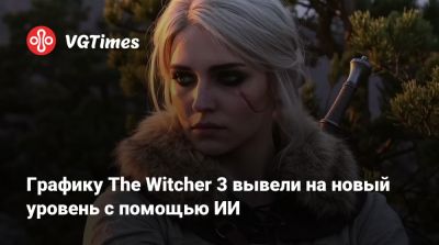 Графику The Witcher 3 вывели на новый уровень с помощью ИИ - vgtimes.ru