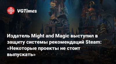 Издатель Might and Magic выступил в защиту системы рекомендаций Steam: «Некоторые проекты не стоит выпускать» - vgtimes.ru