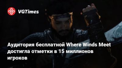 Аудитория бесплатной Where Winds Meet достигла отметки в 15 миллионов игроков - vgtimes.ru - Китай