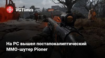На PC вышел постапокалиптический MMO-шутер Pioner - vgtimes.ru - Россия - Белоруссия