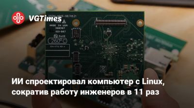 ИИ спроектировал компьютер с Linux, сократив работу инженеров в 11 раз - vgtimes.ru - Лос-Анджелес