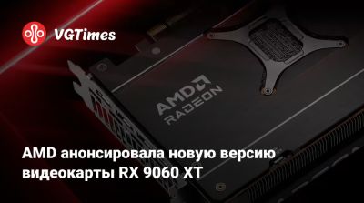 AMD анонсировала новую версию видеокарты RX 9060 XT - vgtimes.ru