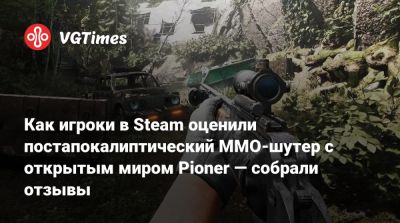 Как игроки в Steam оценили постапокалиптический MMO-шутер с открытым миром Pioner — собрали отзывы - vgtimes.ru - Россия - Белоруссия