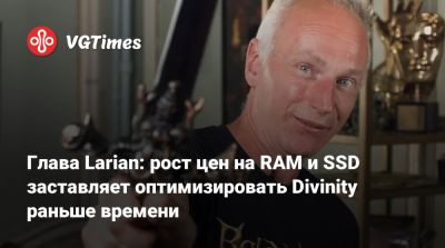 Свен Винке (Swen Vincke) - Глава Larian: рост цен на RAM и SSD заставляет оптимизировать Divinity раньше времени - vgtimes.ru