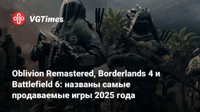 Oblivion Remastered, Borderlands 4 и Battlefield 6: названы самые продаваемые игры 2025 года - vgtimes.ru - Сша