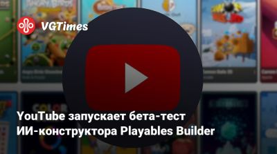 YouTube запускает бета-тест ИИ-конструктора Playables Builder - vgtimes.ru - Сша - Австралия - Англия - Канада